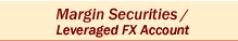 Margin Securities Account / Leveraged FX Account